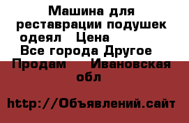 Машина для реставрации подушек одеял › Цена ­ 20 000 - Все города Другое » Продам   . Ивановская обл.